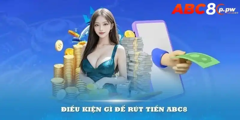 Điều kiện để được rút tiền Abc8